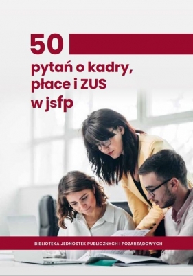 50 pytań o kadry, płace i ZUS w jednostkach sektora finansów publicznych - Opracowanie zbiorowe