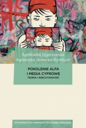 Pokolenie Alfa i media cyfrowe. Teoria i rzeczywistość. Dziennikarstwo, media i komunikacja społeczna - Agnieszka Ogonowska, Agnieszka Walecka-Rynduch