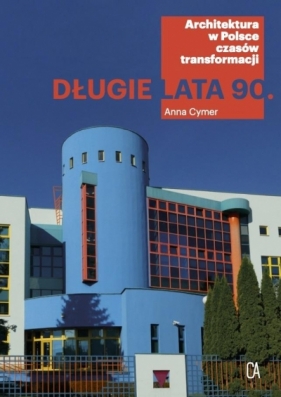 Długie lata 90 Architektura w Polsce czasów transformacji - Anna Cymer