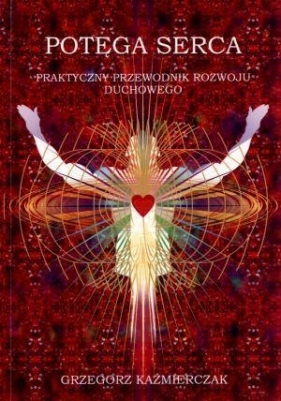 Potęga serca - Kaźmierczak Grzegorz