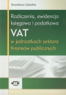 Rozliczenia, ewidencja księgowa i podatkowa VAT w jednostkach sektora finansów Szlachta Stanisława