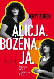 Alicja. Bożena. Ja. Siostry Wahl i bohema PRL-u - Jerzy Żurek