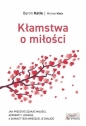Kłamstwa o miłości. Jak przestać szukać miłości... - Michael Katz, Katie Byron