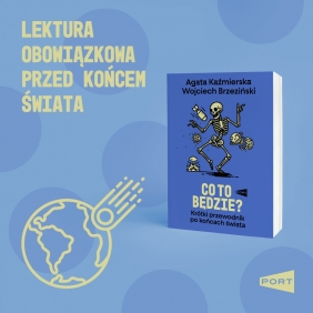 Co to będzie? Krótki przewodnik po końcach świata - Wojciech Brzeziński, Agata Kaźmierska