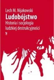 Ludobójstwo Historia i socjologia ludzkiej destrukcyjności - Nijakowski Lech M.
