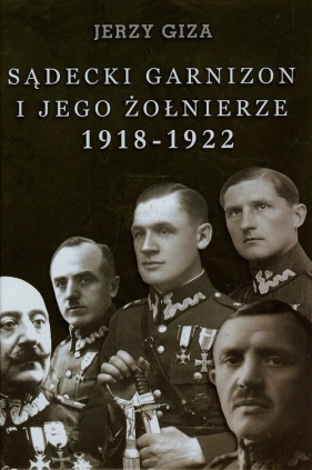 Sądecki garnizon i jego żołnierze 1918-1922 - Giza Jerzy<br />
