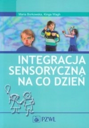 Integracja sensoryczna na co dzień - Borkowska Maria, Wagh Kinga