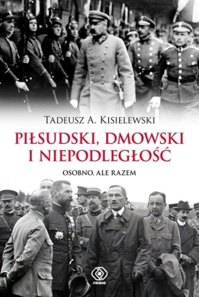 Piłsudski Dmowski i niepodległość - Kisielewski Tadeusz A.