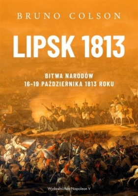 Lipsk 1813. Bitwa Narodów 16-19 października 1813 roku - Colson Bruno