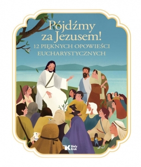 Pójdźmy za Jezusem! 12 pięknych opowieści eucharystycznych - Francine Bay