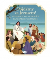 Pójdźmy za Jezusem! 12 pięknych opowieści eucharystycznych - Francine Bay - Hengjing Zang