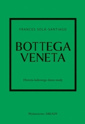 Bottega Veneta. Historia kultowego domu mody - Frances Solá-Santiago