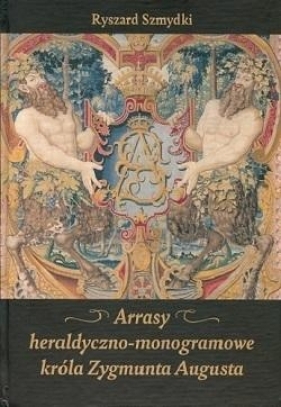Arrasy heraldyczno-monogramowe króla Zygmunta... - Ryszard Szmydki