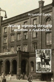 Jeszcze wyrosną skrzydła aniołom z Nadodrza... - Krzysztof Czaja