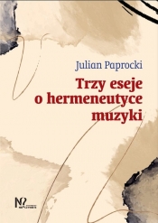 Trzy eseje o hermeneutyce muzyki - Paprocki Julian