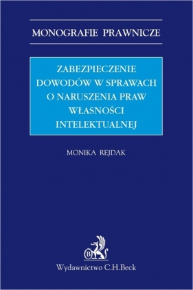 Zabezpieczenie dowodów w sprawach o naruszenia praw własności intelektualnej - Monika Rejdak