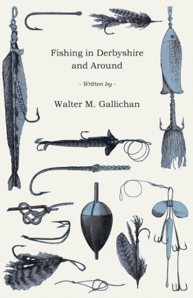 Fishing in Derbyshire and Around - Gallichan Walter M.