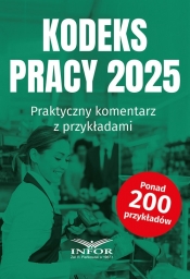 Kodeks Pracy 2025.Praktyczny komentarz z przykładami