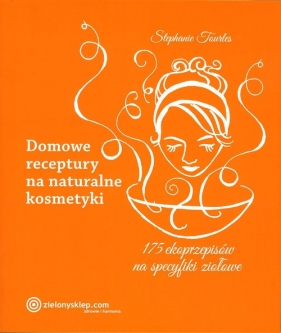 Domowe receptury na naturalne kosmetyki - Stephanie Tourles