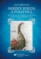 Między poezją a polityką. Rozgrywki polityczne w.. - Jakub Morawiec