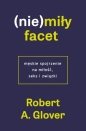 (Nie)miły facet. Męskie spojrzenie na miłość, seks i związki - Robert A. Glover