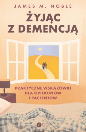 Żyjąc z demencją. Praktyczne wskazówki dla opiekunów i pacjentów - Noble James M.