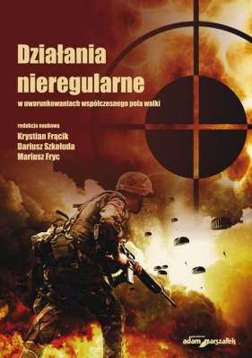 Działania nieregularne w uwarunkowaniach współczesnego pola walki - Krystian Frącik, Dariusz Szkołuda, Mariusz Fryc