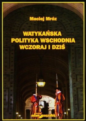 Watykańska polityka wschodnia wczoraj i dziś - Mróz Maciej<br />