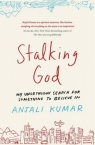 Stalking God My Unorthodox Search for Something to Believe In Anjali Kumar