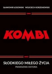 KOMBI. Słodkiego miłego życia. Prawdziwa historia - Sławomir Łosowski, Wojciech Korzeniewski