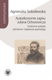 Autoekonomie zapisu Juliana Ochorowicza. Codzienne praktyki piśmienne i badawcze psychologa