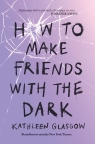 How To Make Friends With the Dark Kathleen Glasgow