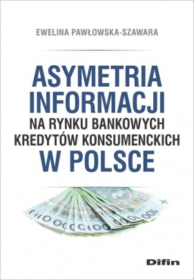 Asymetria informacji na rynku bankowych kredytów konsumenckich w Polsce - Pawłowska-Szawara Ewelina