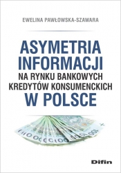 Asymetria informacji na rynku bankowych kredytów konsumenckich w Polsce - Ewelina Pawłowska-Szawara