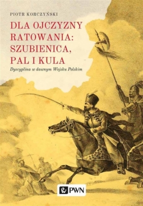 Dla ojczyzny ratowania: szubienica, pal i kula - Korczyński Piotr