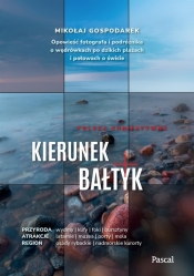 Kierunek Bałtyk. Opowieść fotografa i podróżnika o wędrówkach po dzikich plażach i połowach o świcie - Mikołaj Gospodarek