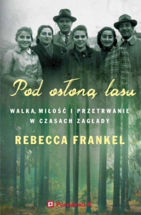 Pod osłoną lasu. Walka, miłość i przetrwanie w czasach Zagłady - Rebecca Frankel