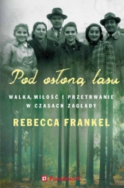 Pod osłoną lasu. Walka, miłość i przetrwanie w czasach Zagłady - Rebecca Frankel
