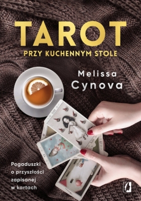 Tarot przy kuchennym stole. Pogaduszki o przyszłości zapisanej w kartach - Melissa Cynova