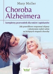 Choroba Alzheimera. Kompletny przewodnik dla rodzin i opiekunów. Jak prawidłowo rozpoznać objawy i skutecznie radzić sobie na kolejnych etapach choroby - Moller Mary
