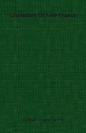 Crusaders Of New France - Munro William Bennett
