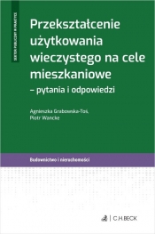 Przekształcenie użytkowania wieczystego na cele mieszkaniowe - pytania i odpowiedzi - Grabowska-Toś Agnieszka, Wancke Piotr