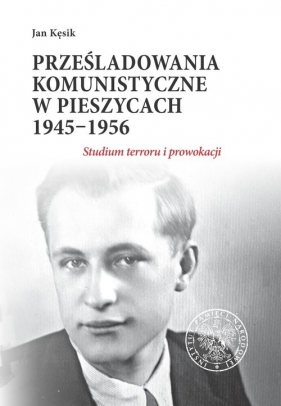 Prześladowania komunistyczne w Pieszycach 1945-1956 - Jan Kęsik