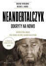 Neandertalczyk. Odkryty na nowo. Współczesna nauka pisze nową historię Morse Michael A., Papagianni Dimitra