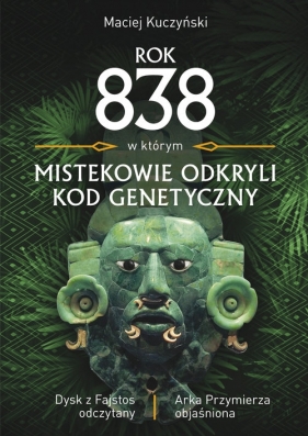 Rok 838, w którym Mistekowie odkryli kod genetyczny - Maciej Kuczyński