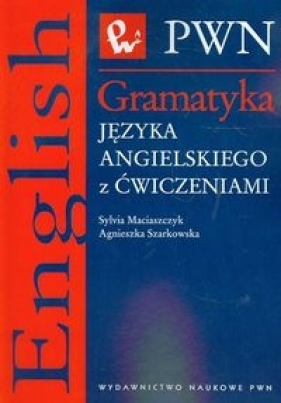 Gramatyka języka angielskiego z ćwiczeniami - Maciaszczyk Sylvia, Szarkowska Agnieszka