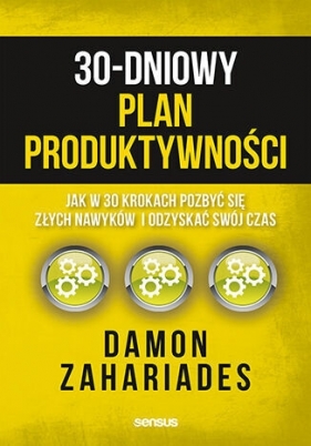 30-dniowy plan produktywności. Jak w 30 krokach pozbyć się złych nawyków i odzyskać swój czas - Damon Zahariades