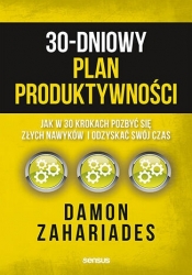 30-dniowy plan produktywności. Jak w 30 krokach pozbyć się złych nawyków i odzyskać swój czas - Damon Zahariades