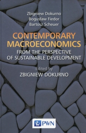 Contemporary macroeconomics from the perspective of sustainable development - Dokurno Zbigniew, Fiedor Bogusław, Scheuer Bartosz