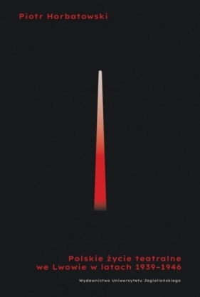 Polskie życie teatralne we Lwowie 1939-1946 - Horbatowski Piotr